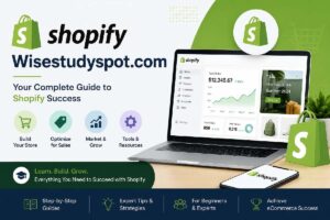 Shopify Wisestudyspot.com: Complete Guide to Building a Successful Shopify Store